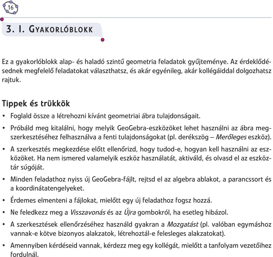 Próbáld meg kitalálni, hogy melyik GeoGebra-eszközöket lehet használni az ábra megszerkesztéséhez felhasználva a fenti tulajdonságokat (pl. derékszög Merőleges eszköz).