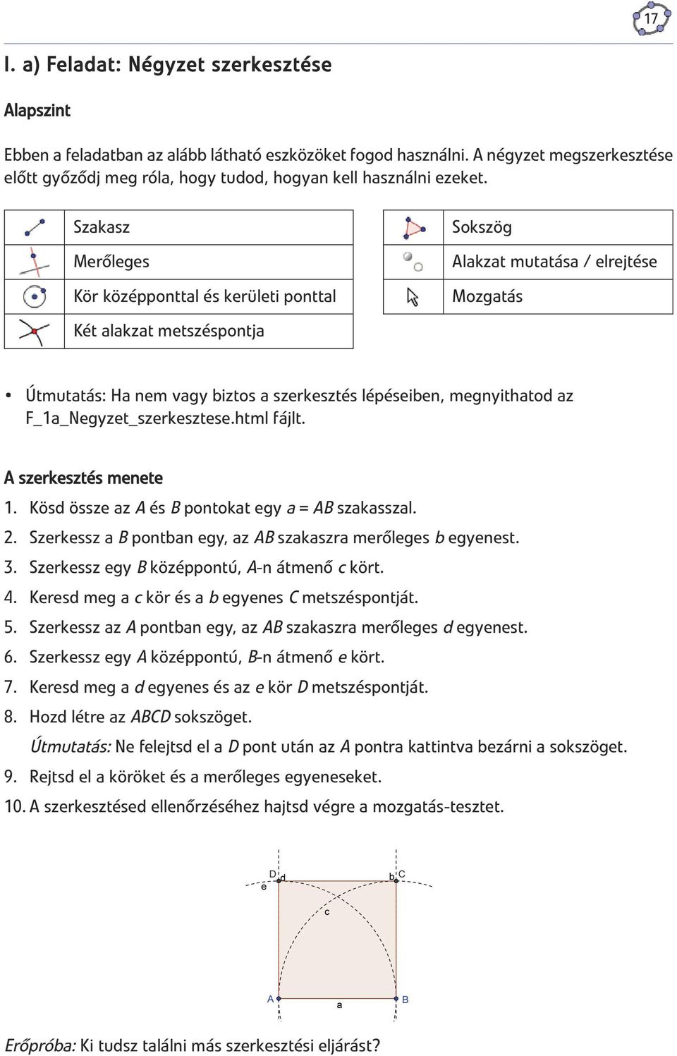 Szakasz Merőleges Kör középponttal és kerületi ponttal Sokszög Alakzat mutatása / elrejtése Mozgatás Két alakzat metszéspontja Útmutatás: Ha nem vagy biztos a szerkesztés lépéseiben, megnyithatod az