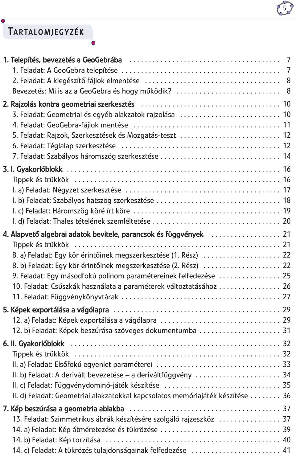 ................................... 10 3. Feladat: Geometriai és egyéb alakzatok rajzolása.......................... 10 4. Feladat: GeoGebra-fájlok mentése...................................... 11 5.