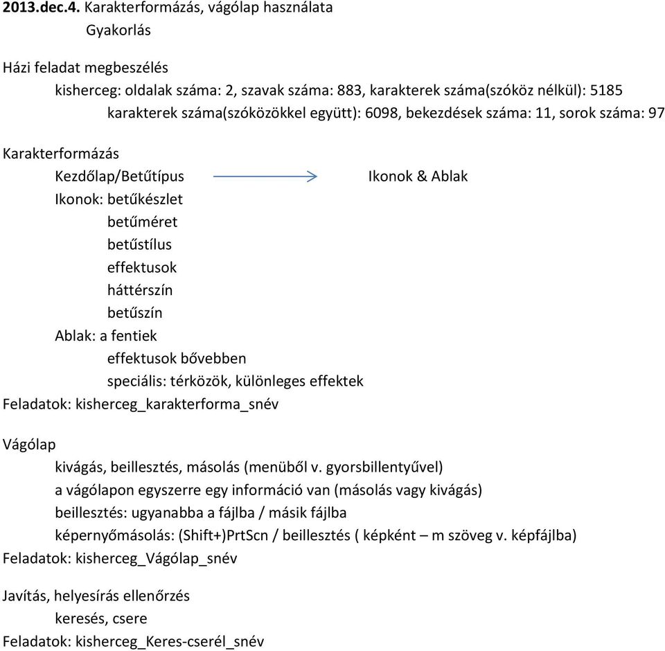 6098, bekezdések száma: 11, sorok száma: 97 Karakterformázás Kezdőlap/Betűtípus Ikonok & Ablak Ikonok: betűkészlet betűméret betűstílus effektusok háttérszín betűszín Ablak: a fentiek effektusok