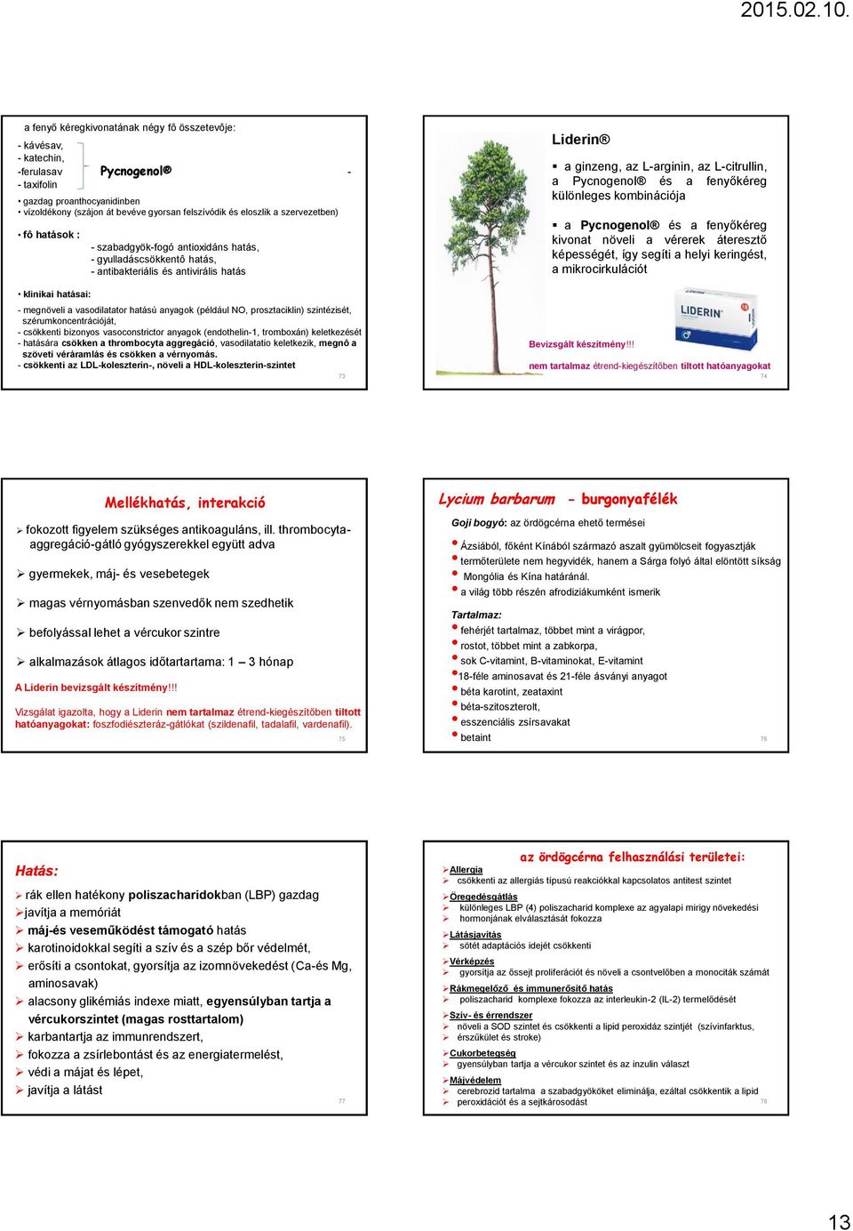 (például NO, prosztaciklin) szintézisét, szérumkoncentrációját, - csökkenti bizonyos vasoconstrictor anyagok (endothelin-1, tromboxán) keletkezését - hatására csökken a thrombocyta aggregáció,