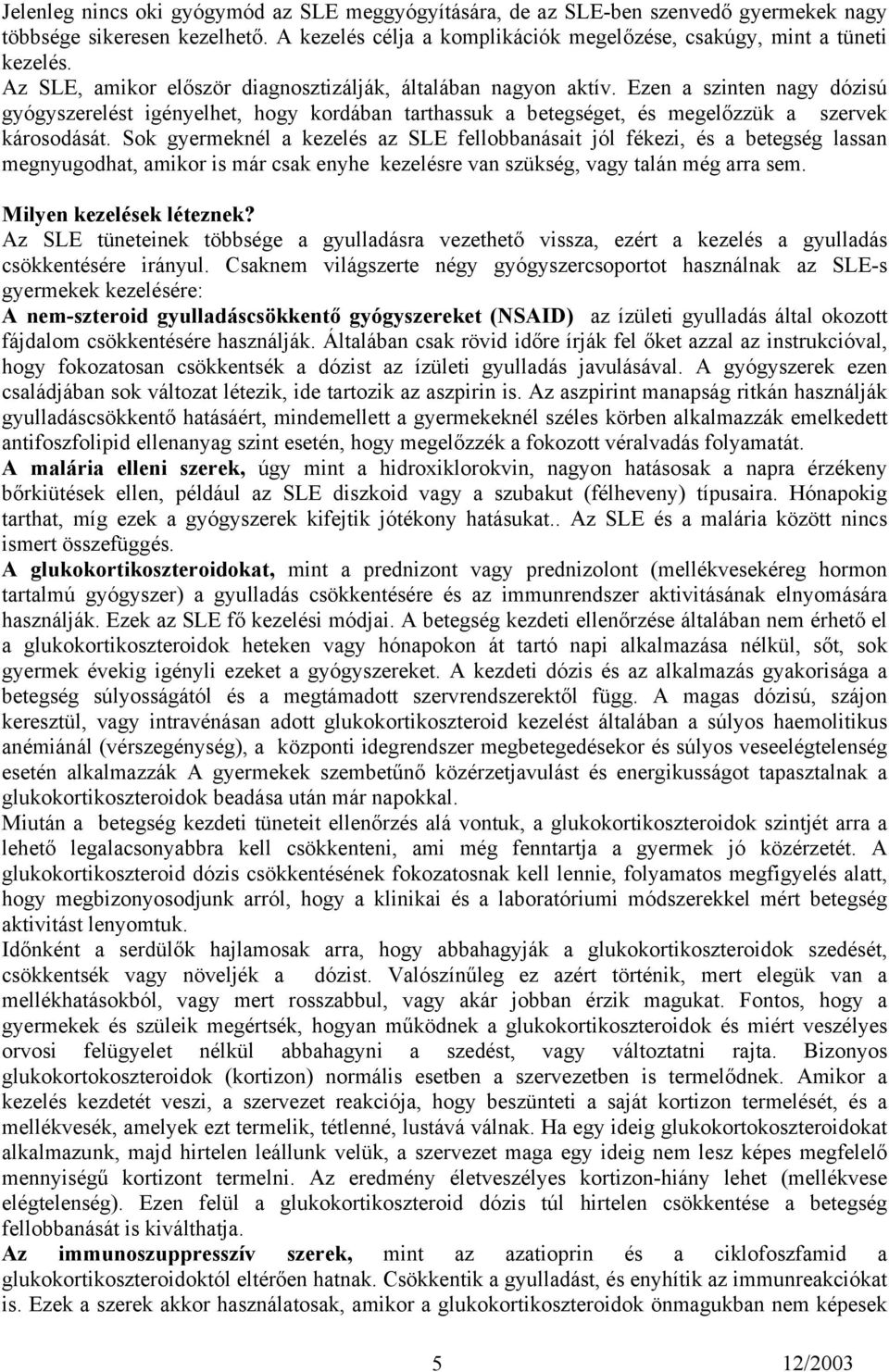 Sok gyermeknél a kezelés az SLE fellobbanásait jól fékezi, és a betegség lassan megnyugodhat, amikor is már csak enyhe kezelésre van szükség, vagy talán még arra sem. Milyen kezelések léteznek?