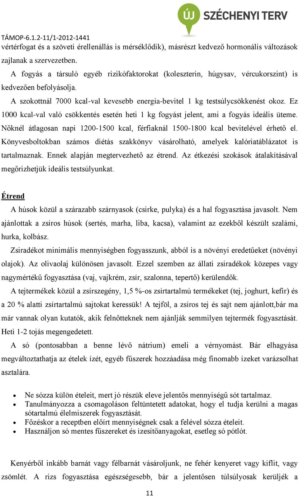 Ez 1000 kcal-val való csökkentés esetén heti 1 kg fogyást jelent, ami a fogyás ideális üteme. Nőknél átlagosan napi 1200-1500 kcal, férfiaknál 1500-1800 kcal bevitelével érhető el.