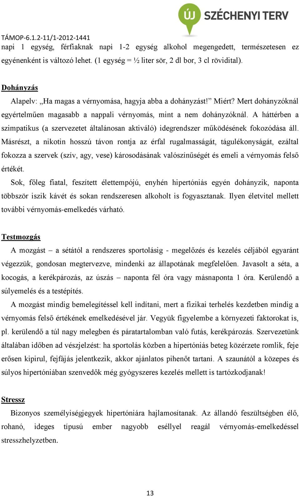 A háttérben a szimpatikus (a szervezetet általánosan aktiváló) idegrendszer működésének fokozódása áll.