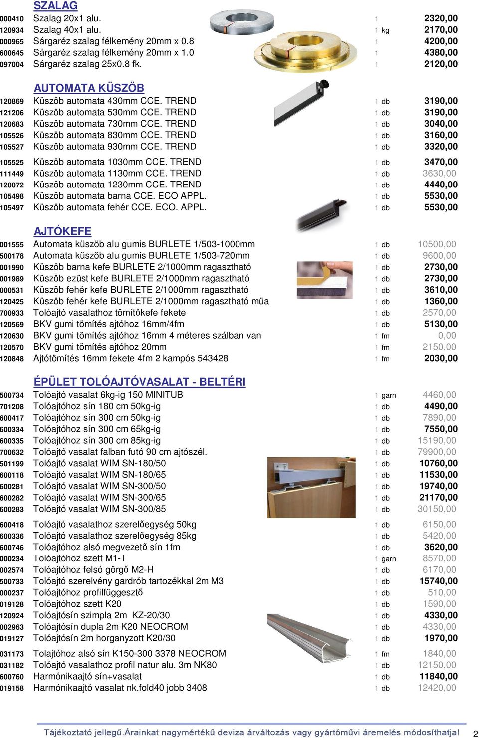 TREND 1 db 3190,00 120683 Küszöb automata 730mm CCE. TREND 1 db 3040,00 105526 Küszöb automata 830mm CCE. TREND 1 db 3160,00 105527 Küszöb automata 930mm CCE.