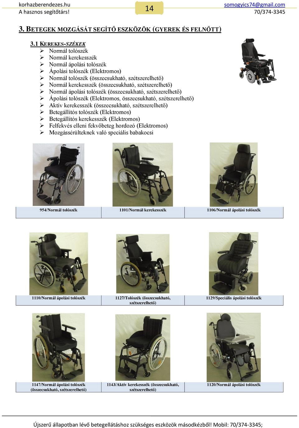 szétszerelhető) Normál ápolási tolószék (összecsukható, szétszerelhető) Ápolási tolószék (Elektromos, összecsukható, szétszerelhető) Aktív kerekesszék (összecsukható, szétszerelhető) Betegállítós