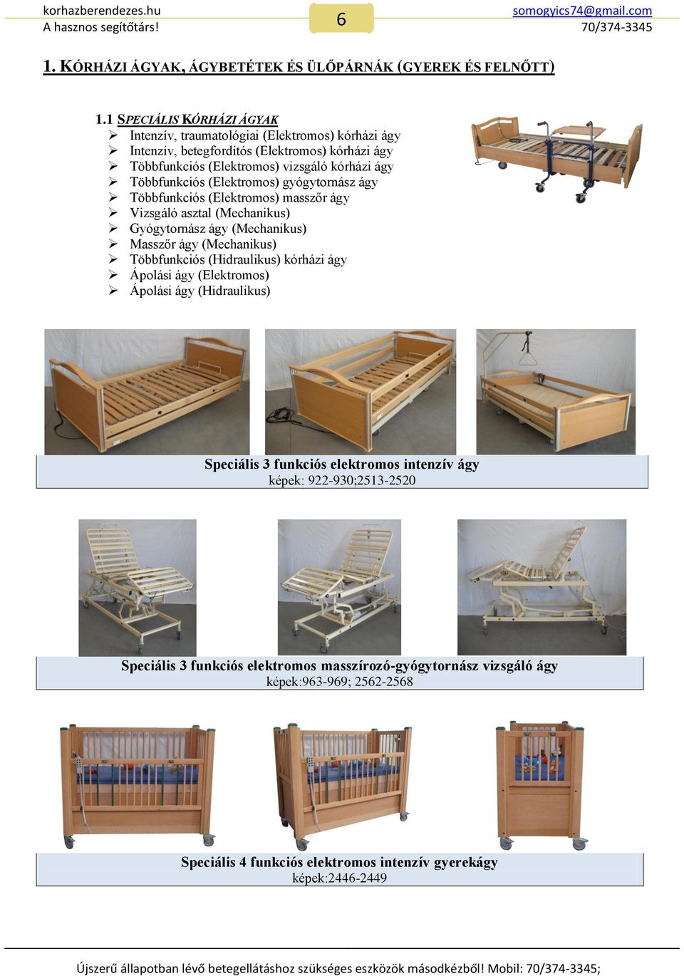gyógytornász ágy Többfunkciós (Elektromos) masszőr ágy Vizsgáló asztal (Mechanikus) Gyógytornász ágy (Mechanikus) Masszőr ágy (Mechanikus) Többfunkciós (Hidraulikus) kórházi ágy Ápolási ágy