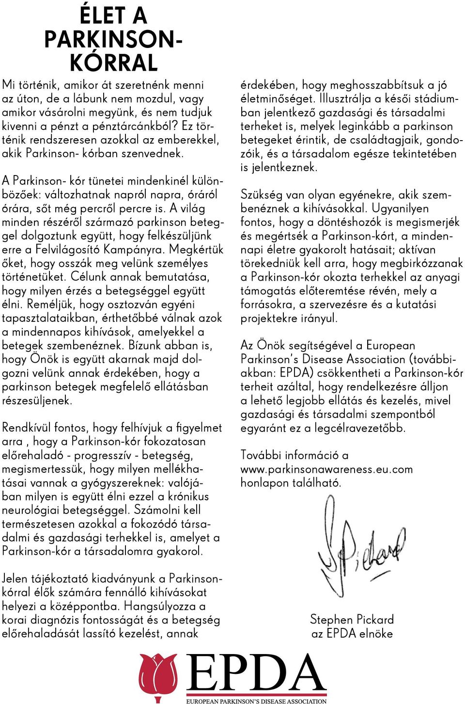 A világ minden részéről származó parkinson beteggel dolgoztunk együtt, hogy felkészüljünk erre a Felvilágosító Kampányra. Megkértük őket, hogy osszák meg velünk személyes történetüket.
