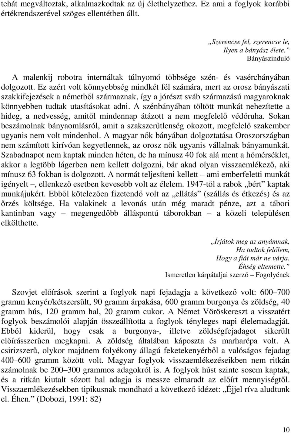Ez azért volt könnyebbség mindkét fél számára, mert az orosz bányászati szakkifejezések a németből származnak, így a jórészt sváb származású magyaroknak könnyebben tudtak utasításokat adni.