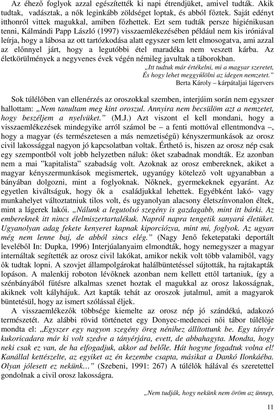 Ezt sem tudták persze higiénikusan tenni, Kálmándi Papp László (1997) visszaemlékezésében például nem kis iróniával leírja, hogy a lábosa az ott tartózkodása alatt egyszer sem lett elmosogatva, ami