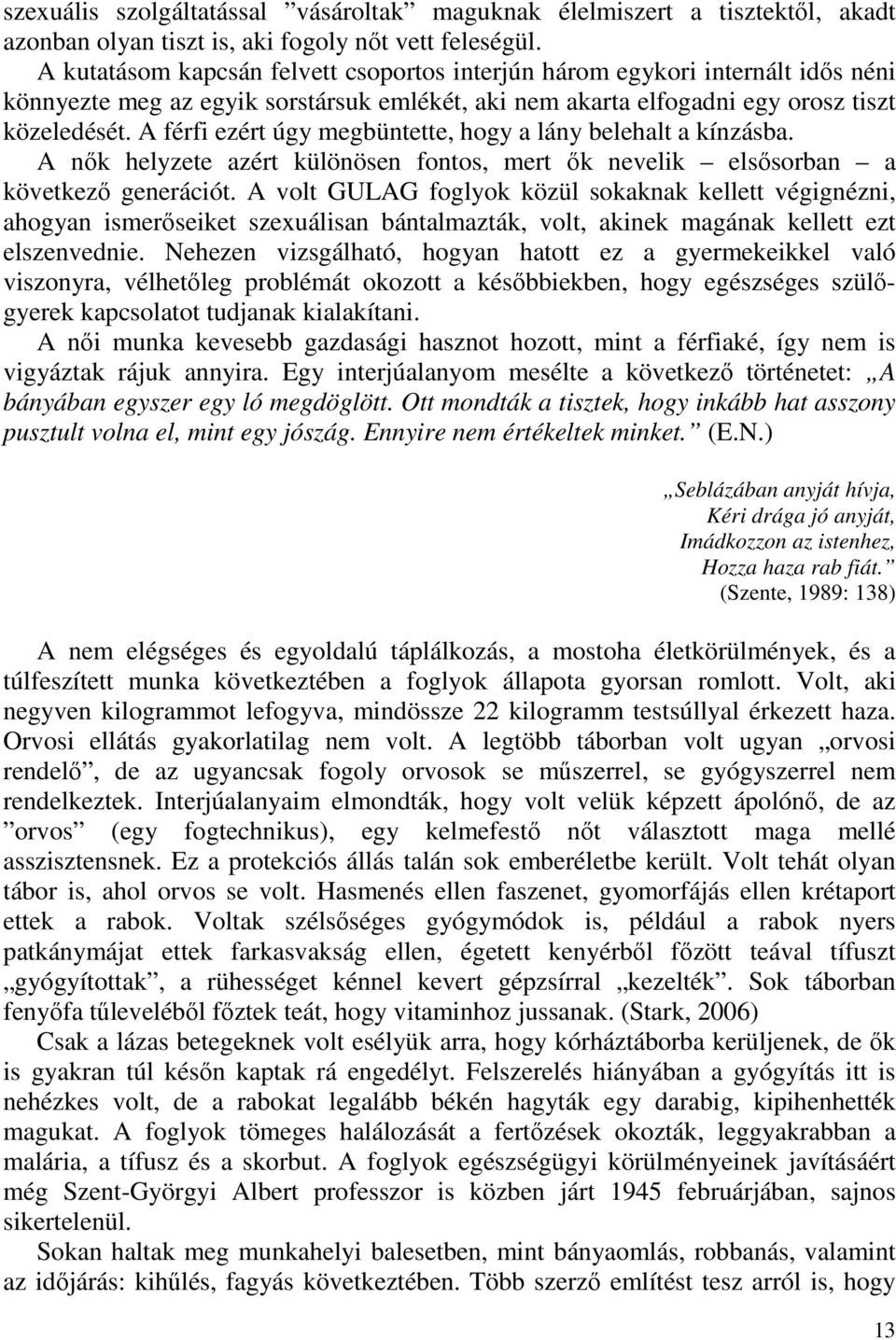 A férfi ezért úgy megbüntette, hogy a lány belehalt a kínzásba. A nők helyzete azért különösen fontos, mert ők nevelik elsősorban a következő generációt.
