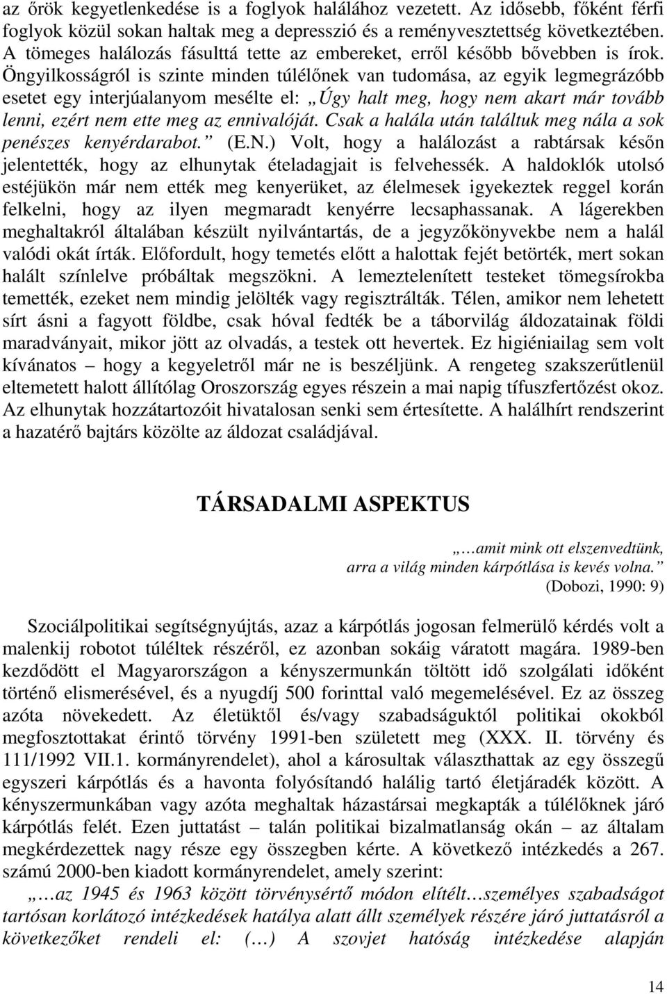 Öngyilkosságról is szinte minden túlélőnek van tudomása, az egyik legmegrázóbb esetet egy interjúalanyom mesélte el: Úgy halt meg, hogy nem akart már tovább lenni, ezért nem ette meg az ennivalóját.