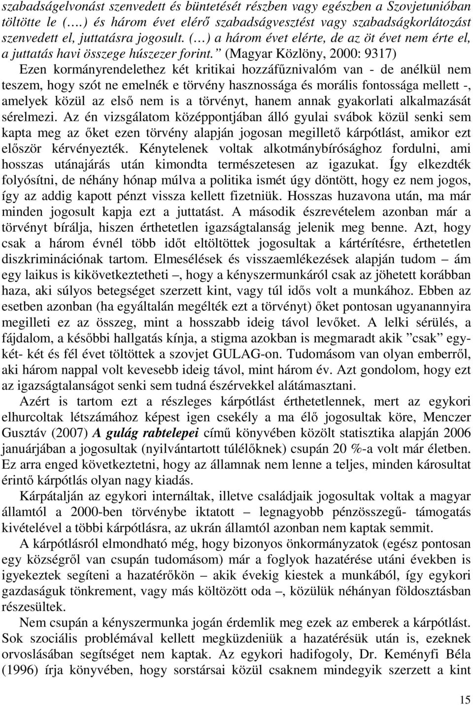 (Magyar Közlöny, 2000: 9317) Ezen kormányrendelethez két kritikai hozzáfűznivalóm van - de anélkül nem teszem, hogy szót ne emelnék e törvény hasznossága és morális fontossága mellett -, amelyek