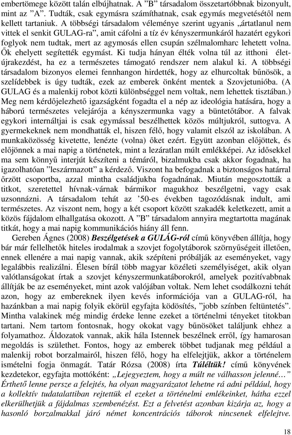 szélmalomharc lehetett volna. Ők ehelyett segítették egymást. Ki tudja hányan élték volna túl az itthoni életújrakezdést, ha ez a természetes támogató rendszer nem alakul ki.