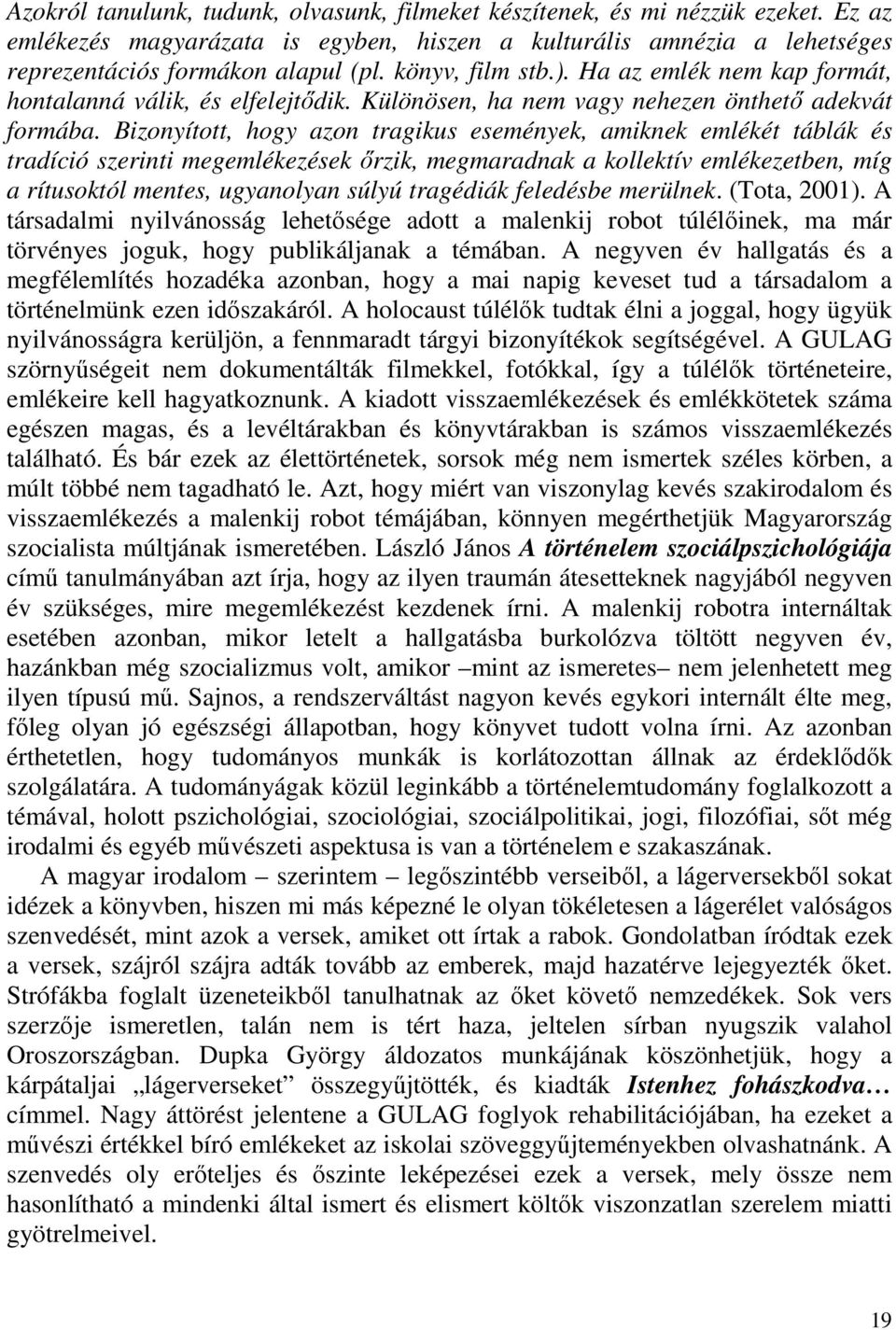 Bizonyított, hogy azon tragikus események, amiknek emlékét táblák és tradíció szerinti megemlékezések őrzik, megmaradnak a kollektív emlékezetben, míg a rítusoktól mentes, ugyanolyan súlyú tragédiák