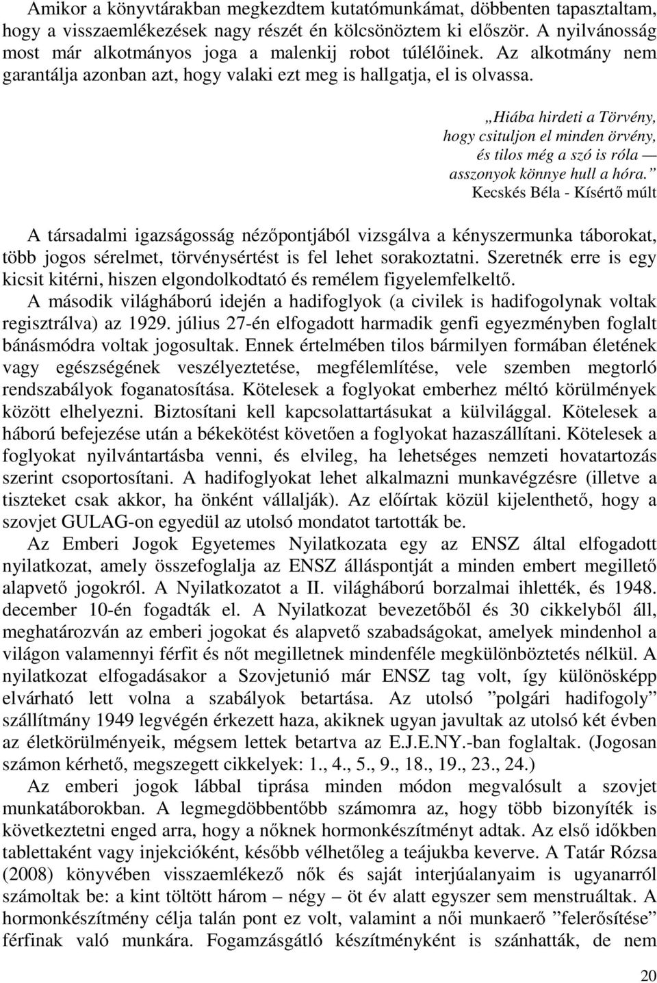 Hiába hirdeti a Törvény, hogy csituljon el minden örvény, és tilos még a szó is róla asszonyok könnye hull a hóra.