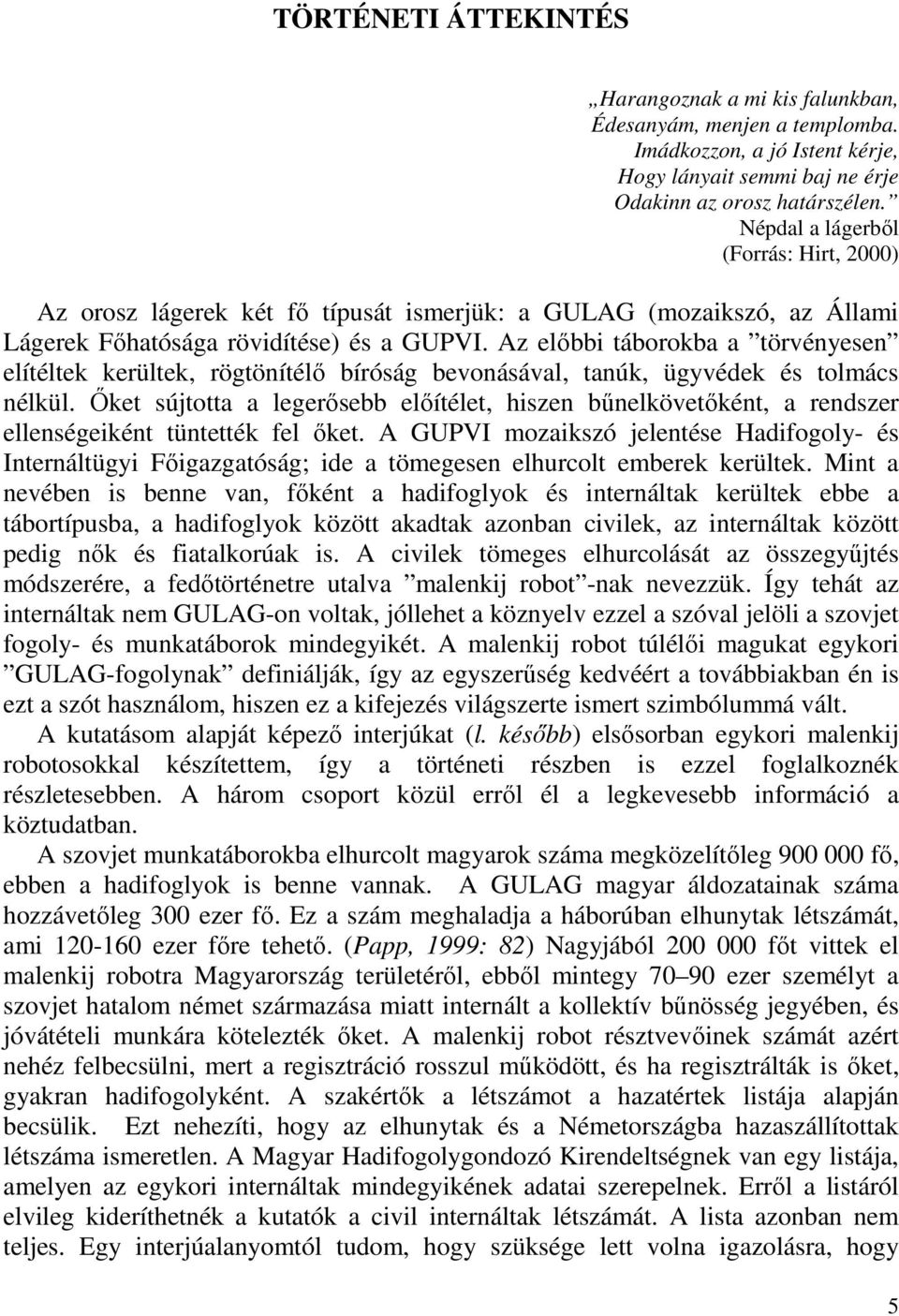 Az előbbi táborokba a törvényesen elítéltek kerültek, rögtönítélő bíróság bevonásával, tanúk, ügyvédek és tolmács nélkül.