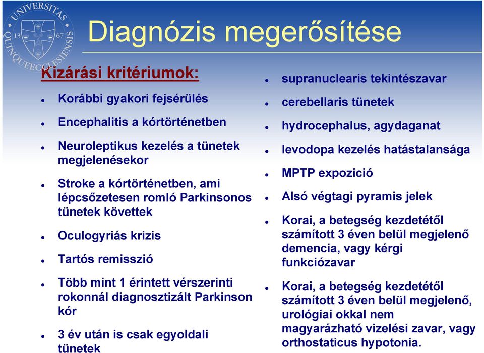 tünetek supranuclearis tekintészavar cerebellaris tünetek hydrocephalus, agydaganat levodopa kezelés hatástalansága MPTP expozició Alsó végtagi pyramis jelek Korai, a betegség kezdetétől