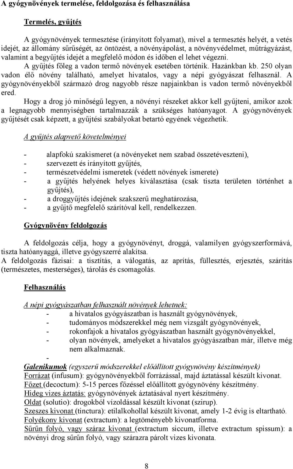 Hazánkban kb. 250 olyan vadon élő növény található, amelyet hivatalos, vagy a népi gyógyászat felhasznál. A gyógynövényekből származó drog nagyobb része napjainkban is vadon termő növényekből ered.