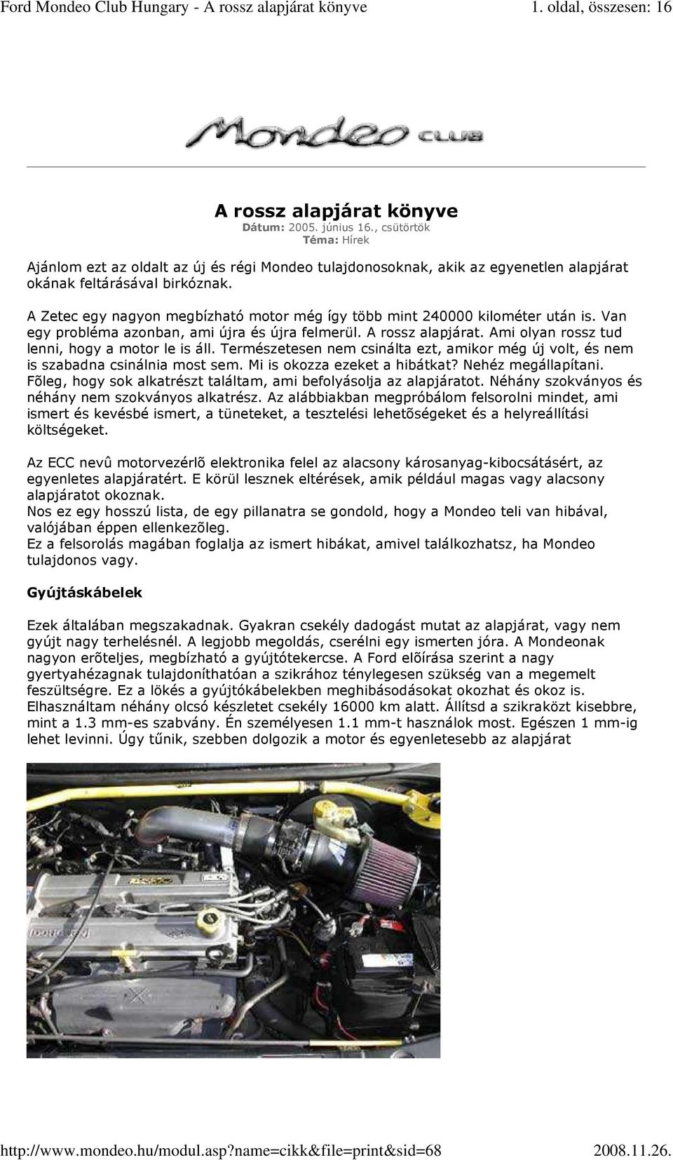 A Zetec egy nagyon megbízható motor még így több mint 240000 kilométer után is. Van egy probléma azonban, ami újra és újra felmerül. A rossz alapjárat.