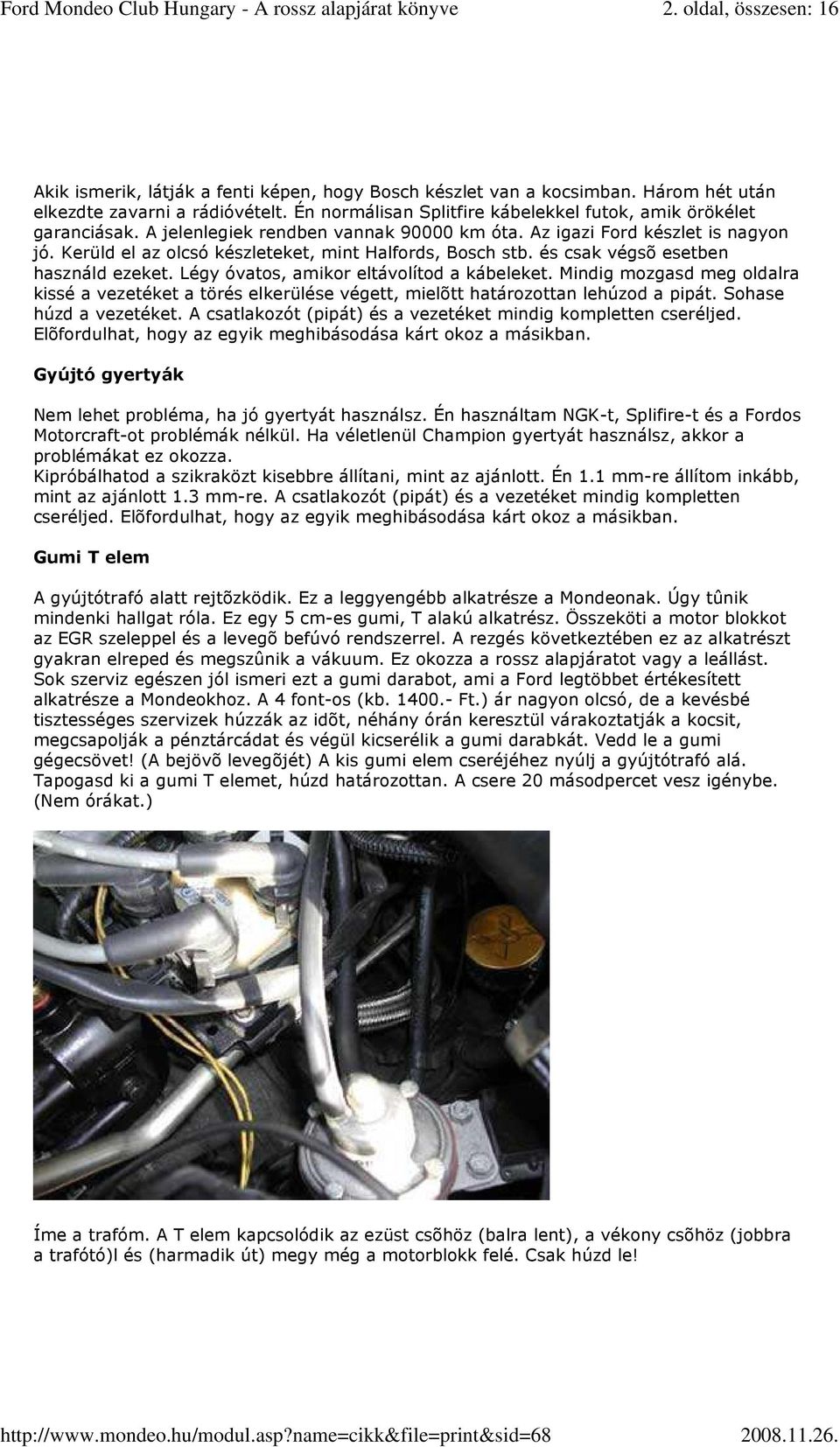 Kerüld el az olcsó készleteket, mint Halfords, Bosch stb. és csak végsõ esetben használd ezeket. Légy óvatos, amikor eltávolítod a kábeleket.
