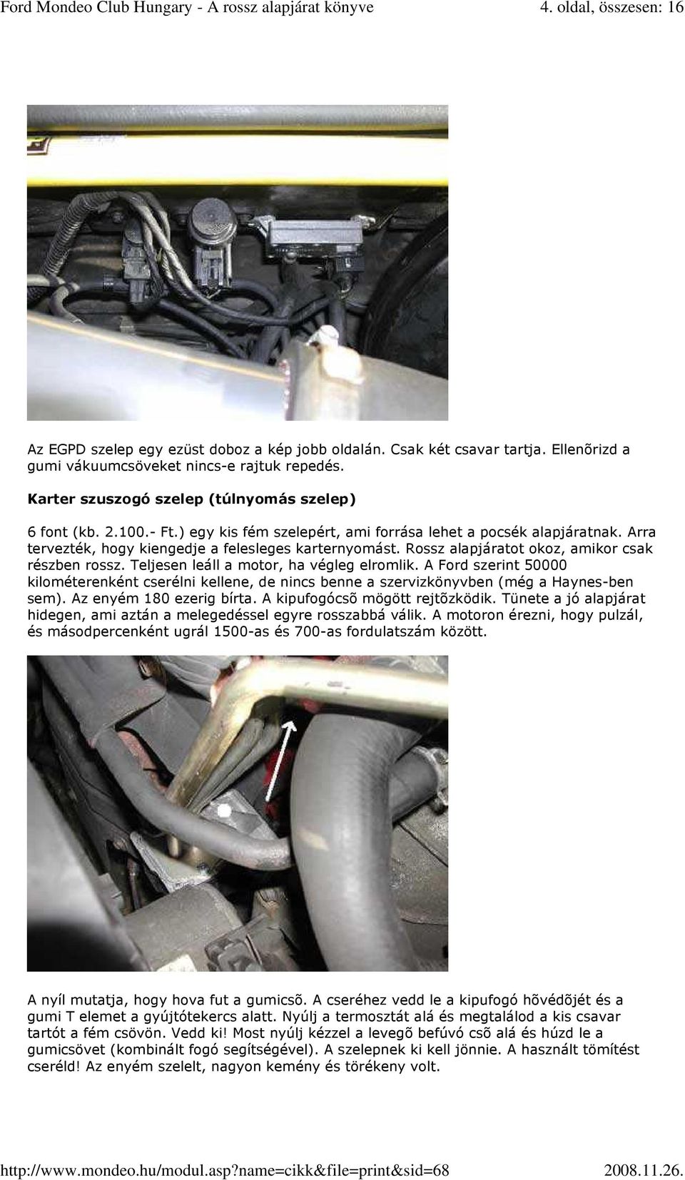 Rossz alapjáratot okoz, amikor csak részben rossz. Teljesen leáll a motor, ha végleg elromlik.