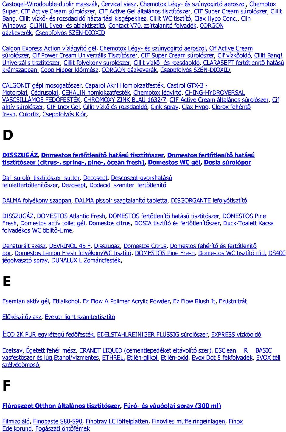 , Clin Windows, CLINIL üveg- és ablaktisztító, Contact V70, zsírtalanító folyadék, CORGON gázkeverék, Cseppfolyós SZÉN-DIOXID Calgon Express Action vízlágyító gél, Chemotox Légy- és szúnyogirtó