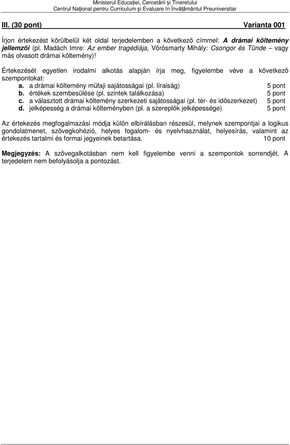 Értekezését egyetlen irodalmi alkotás alapján írja meg, figyelembe véve a következő szempontokat: a. a drámai költemény műfaji sajátosságai (pl. líraiság) b. értékek szembesülése (pl.