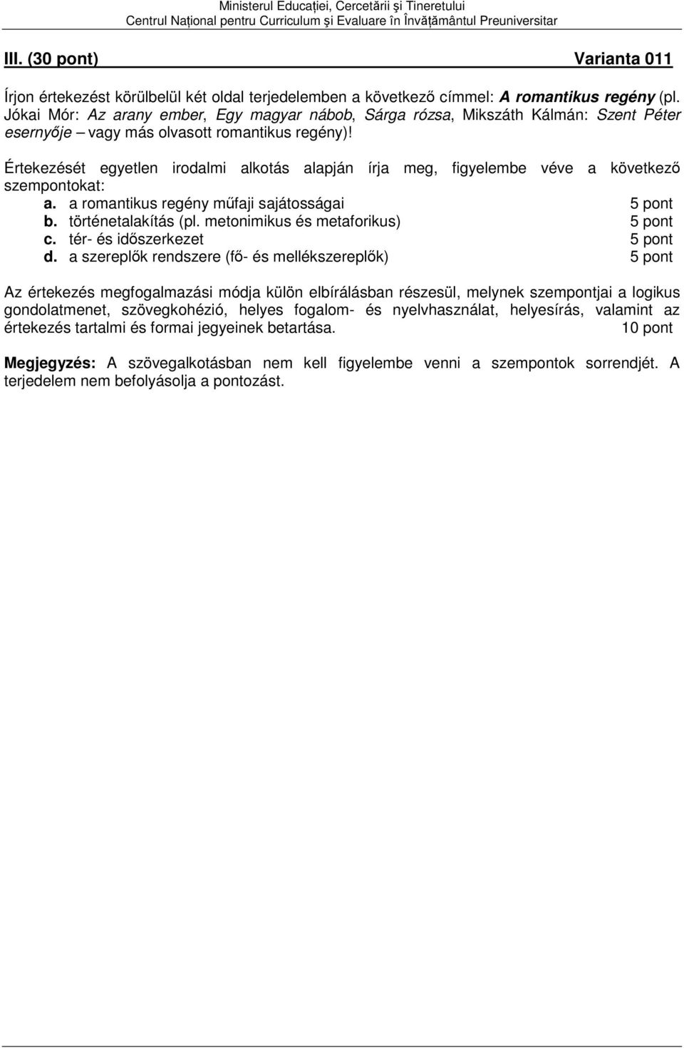 Értekezését egyetlen irodalmi alkotás alapján írja meg, figyelembe véve a következő szempontokat: a. a romantikus regény műfaji sajátosságai b. történetalakítás (pl.