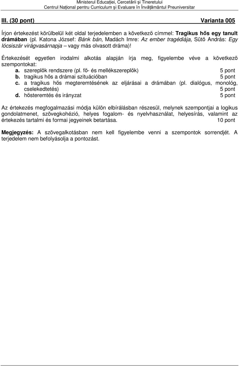 Értekezését egyetlen irodalmi alkotás alapján írja meg, figyelembe véve a következő szempontokat: a. szereplők rendszere (pl. fő- és mellékszereplők) b. tragikus hős a drámai szituációban c.