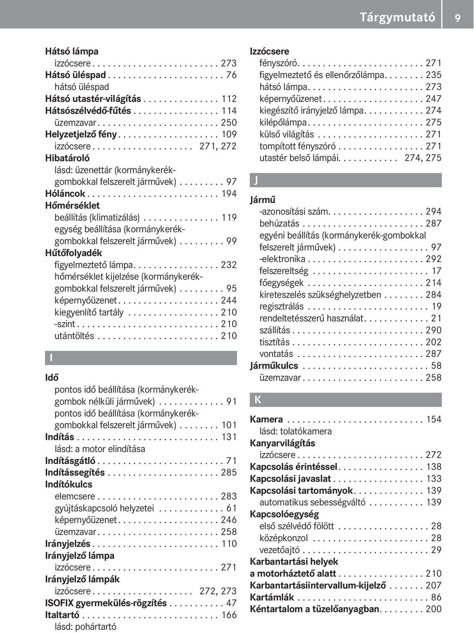 ......................... 194 Hőmérséklet beállítás (klimatizálás)............... 119 egység beállítása (kormánykerékgombokkal felszerelt járművek)......... 99 Hűtőfolyadék figyelmeztető lámpa.