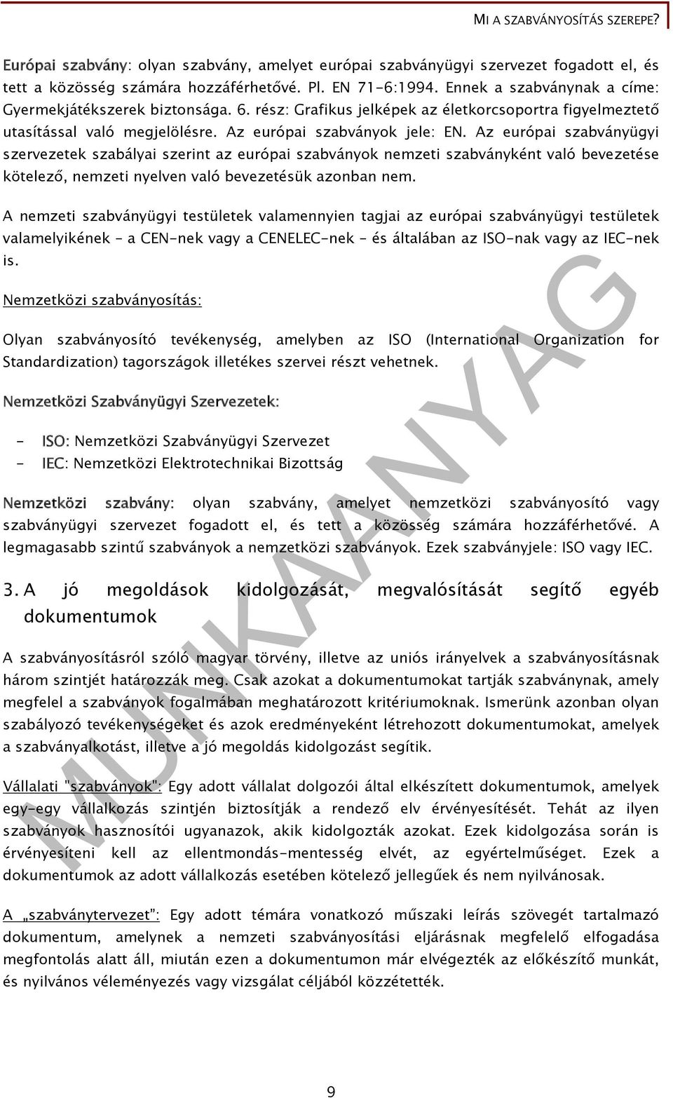 Az európai szabványügyi szervezetek szabályai szerint az európai szabványok nemzeti szabványként való bevezetése kötelező, nemzeti nyelven való bevezetésük azonban nem.