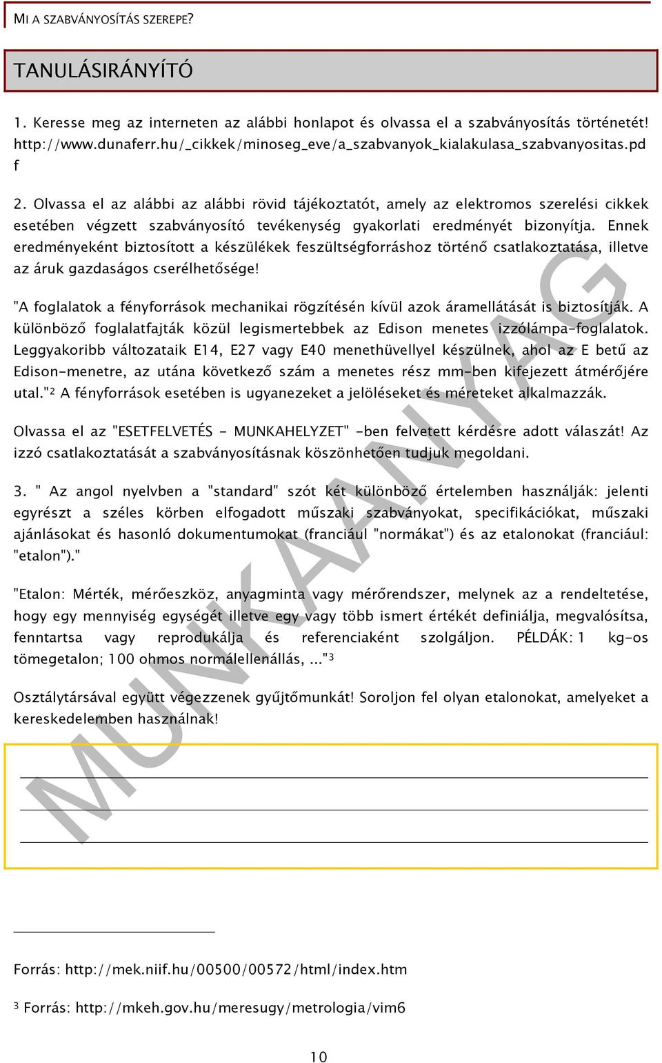 Ennek eredményeként biztosított a készülékek feszültségforráshoz történő csatlakoztatása, illetve az áruk gazdaságos cserélhetősége!