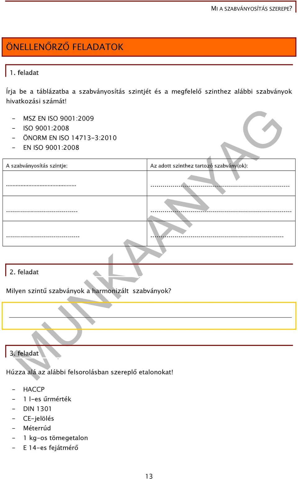 - MSZ EN ISO 9001:2009 - ISO 9001:2008 - ÖNORM EN ISO 14713-3:2010 - EN ISO 9001:2008 A szabványosítás szintje: Az adott szinthez