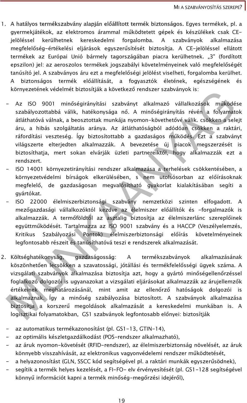 A szabványok alkalmazása megfelelőség-értékelési eljárások egyszerűsítését biztosítja. A CE-jelöléssel ellátott termékek az Európai Unió bármely tagországában piacra kerülhetnek.