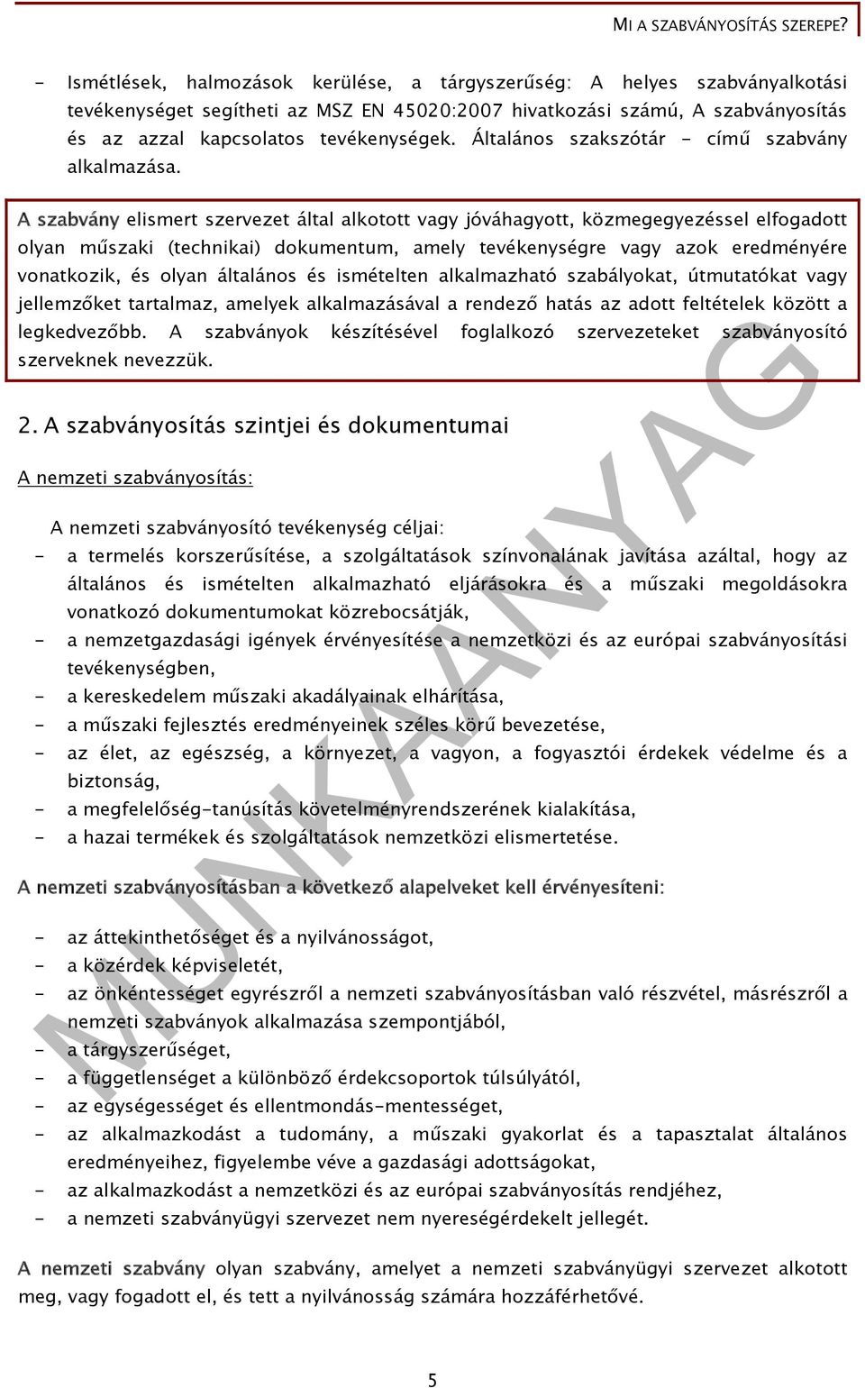 A szabvány elismert szervezet által alkotott vagy jóváhagyott, közmegegyezéssel elfogadott olyan műszaki (technikai) dokumentum, amely tevékenységre vagy azok eredményére vonatkozik, és olyan