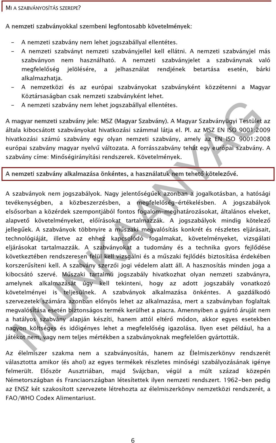 - A nemzetközi és az európai szabványokat szabványként közzétenni a Magyar Köztársaságban csak nemzeti szabványként lehet. - A nemzeti szabvány nem lehet jogszabállyal ellentétes.