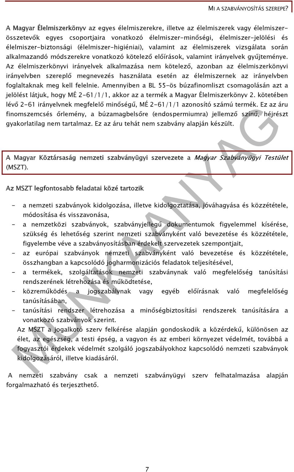 Az élelmiszerkönyvi irányelvek alkalmazása nem kötelező, azonban az élelmiszerkönyvi irányelvben szereplő megnevezés használata esetén az élelmiszernek az irányelvben foglaltaknak meg kell felelnie.