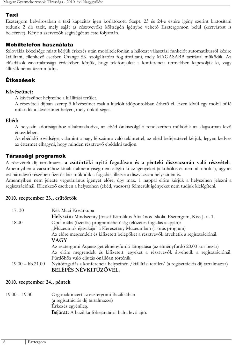 Kérje a szervezők segítségét az este folyamán.