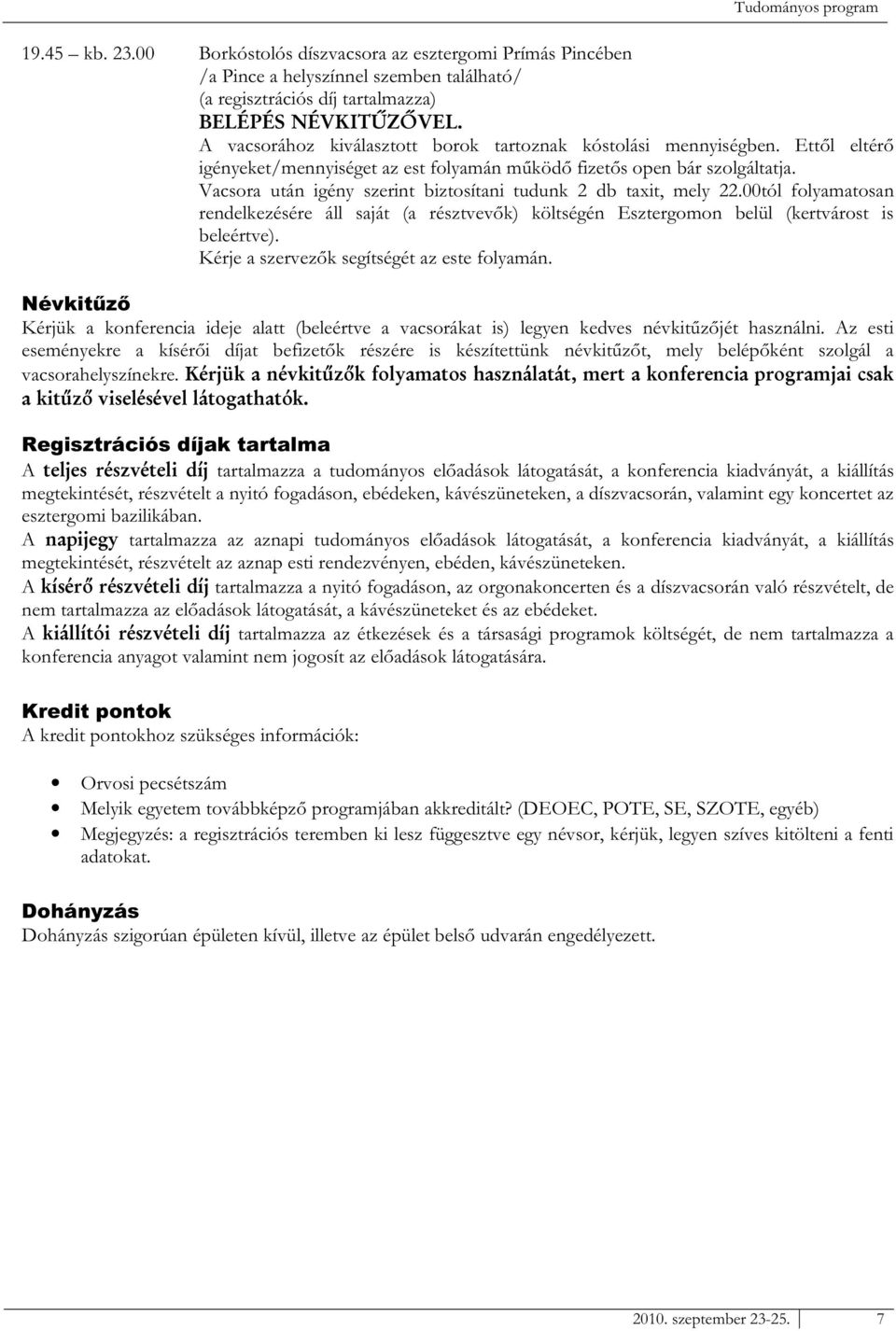 Ettől eltérő igényeket/mennyiséget az est folyamán működő fizetős open bár szolgáltatja. Vacsora után igény szerint biztosítani tudunk 2 db taxit, mely 22.