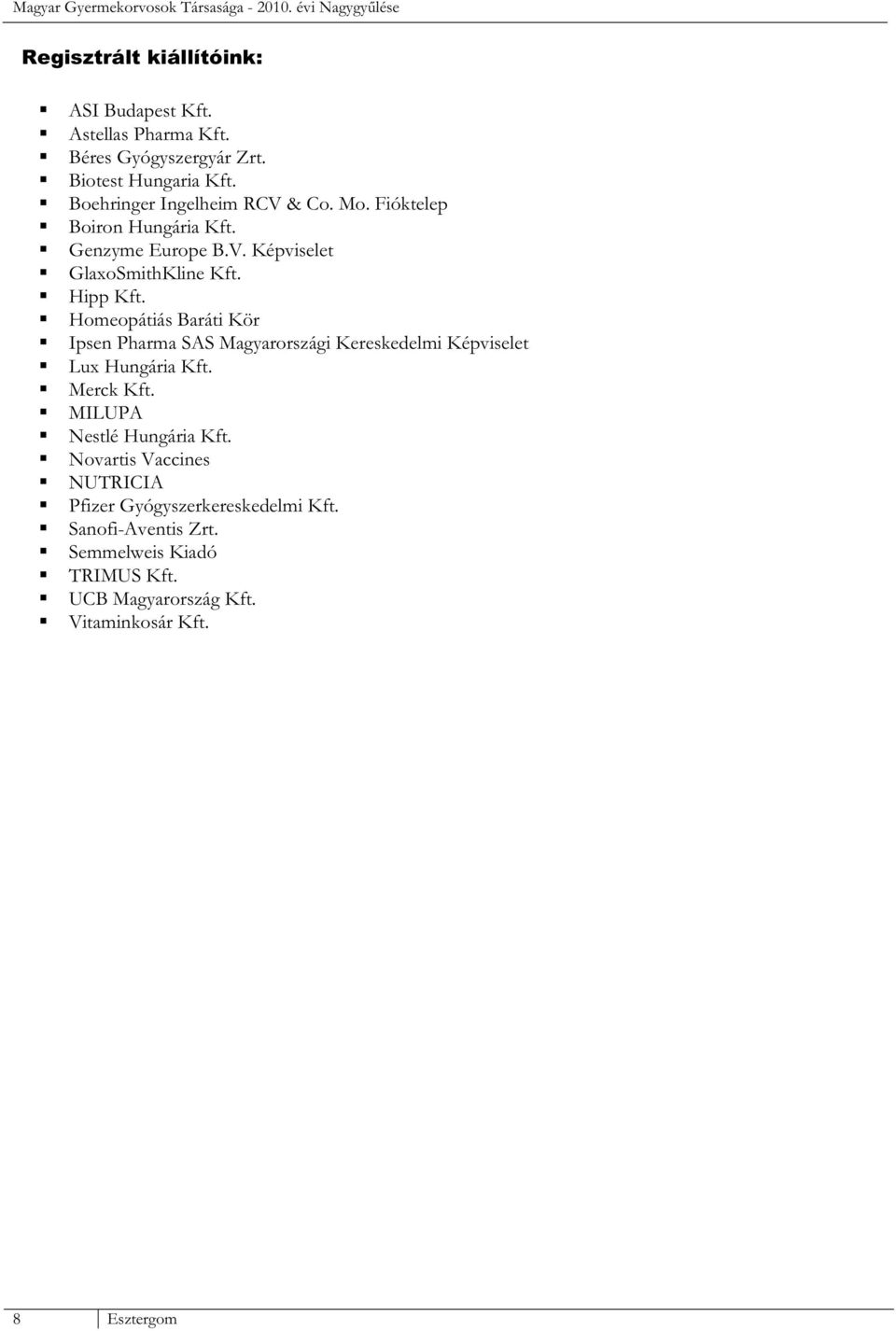 Hipp Kft. Homeopátiás Baráti Kör Ipsen Pharma SAS Magyarországi Kereskedelmi Képviselet Lux Hungária Kft. Merck Kft. MILUPA Nestlé Hungária Kft.