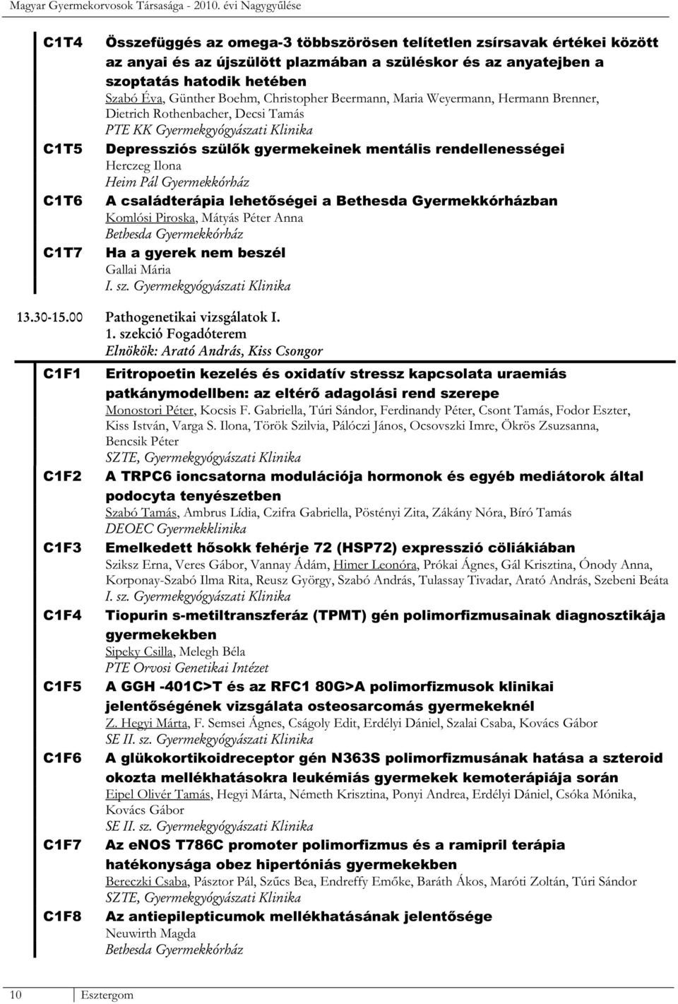 az anyatejben a szoptatás hatodik hetében Szabó Éva, Günther Boehm, Christopher Beermann, Maria Weyermann, Hermann Brenner, Dietrich Rothenbacher, Decsi Tamás Depressziós szülők gyermekeinek mentális
