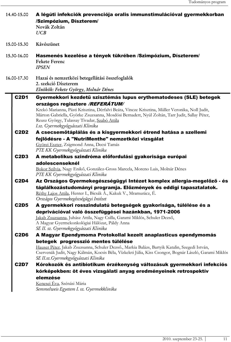 Judit, Márton Gabriella, Györke Zsuzsanna, Mosdósi Bernadett, Nyúl Zoltán, Tarr Judit, Sallay Péter, Reusz György, Tulassay Tivadar, Szabó Attila A csecsemőtáplálás és a kisgyermekkori étrend hatása