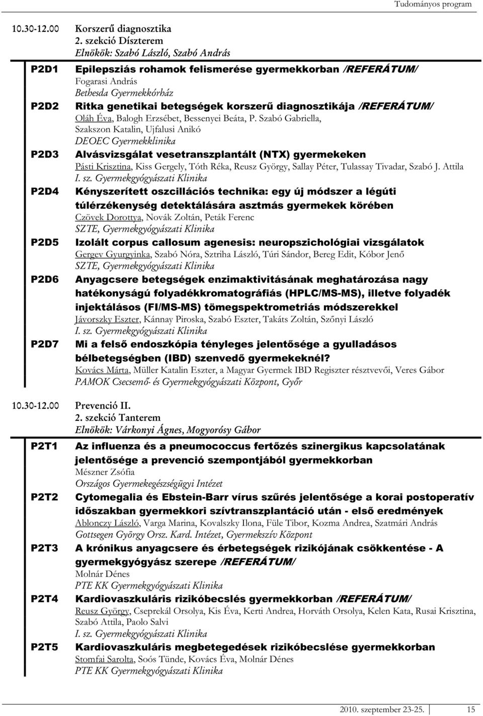 Szabó Gabriella, Szakszon Katalin, Ujfalusi Anikó Alvásvizsgálat vesetranszplantált (NTX) gyermekeken Pásti Krisztina, Kiss Gergely, Tóth Réka, Reusz György, Sallay Péter, Tulassay Tivadar, Szabó J.