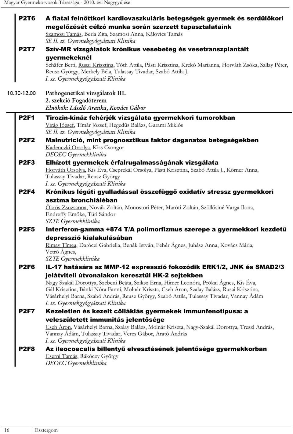 Szamosi Tamás, Berla Zita, Szamosi Anna, Kálovics Tamás Szív-MR vizsgálatok krónikus vesebeteg és vesetranszplantált gyermekeknél Schäfer Betti, Rusai Krisztina, Tóth Attila, Pásti Krisztina, Krekó