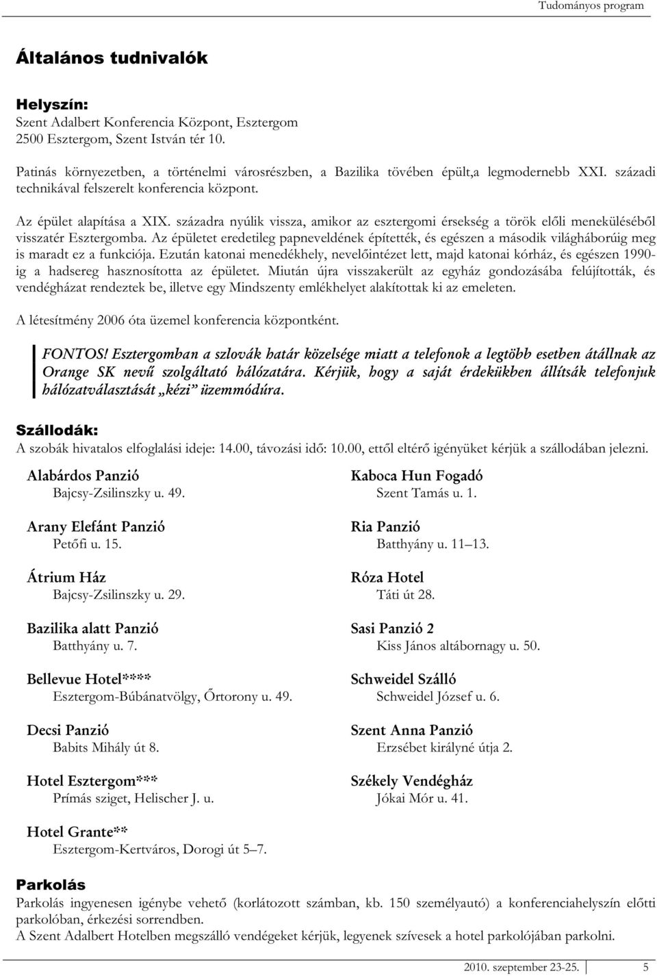 századra nyúlik vissza, amikor az esztergomi érsekség a török előli meneküléséből visszatér Esztergomba.