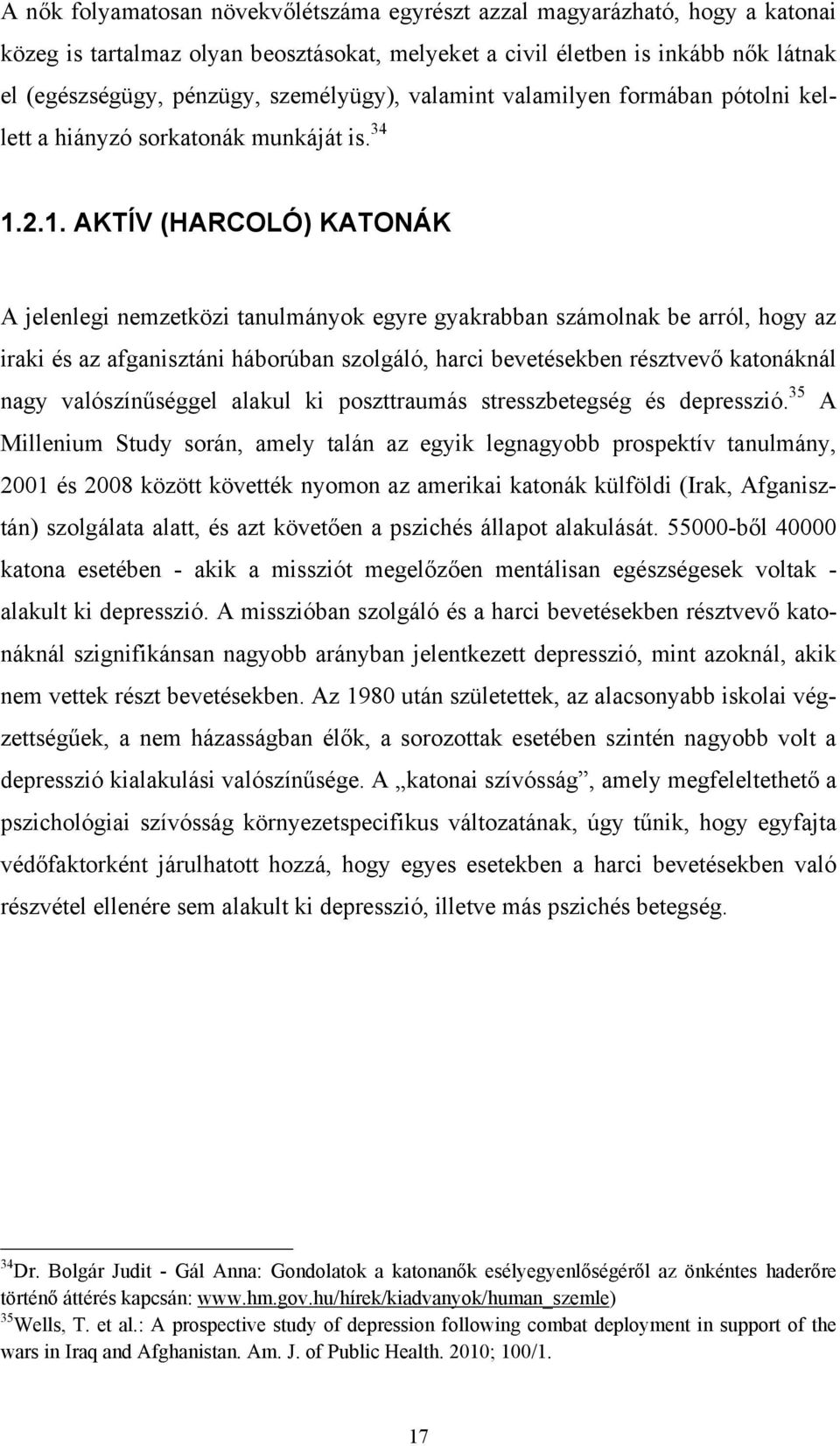 2.1. AKTÍV (HARCOLÓ) KATONÁK A jelenlegi nemzetközi tanulmányok egyre gyakrabban számolnak be arról, hogy az iraki és az afganisztáni háborúban szolgáló, harci bevetésekben résztvevő katonáknál nagy