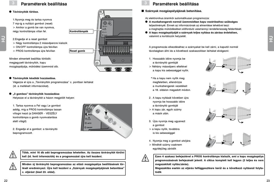 Engedje el a reset gombot > Négy kontrollámpa 2 másodpercre kialszik > kontrollámpa újra felvillan > kontrollámpa újra felvillan Kontrollámpák Reset gomb Az elektronikus áramkör automatikusan