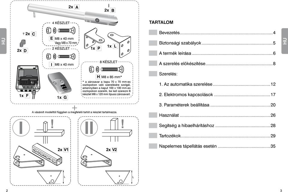 ..8 1x F 1x G H M8 x 85 mm* * a zárcsavar a kapu 70 x 70 mm-es oszlopokon való szerelésére szolgál, amennyiben a kaput 100 x 100 mm-es oszlopokon szerelik, be kell