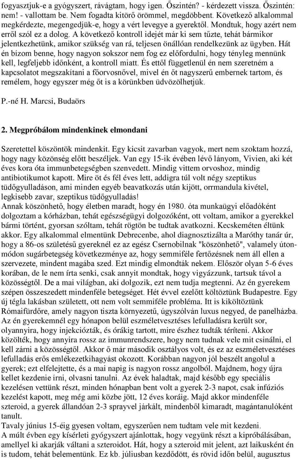 A következő kontroll idejét már ki sem tűzte, tehát bármikor jelentkezhetünk, amikor szükség van rá, teljesen önállóan rendelkezünk az ügyben.